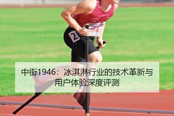 中街1946:冰淇淋行业的技术革新与用户体验深度评测
