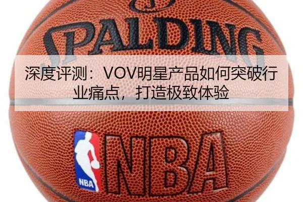 深度评测：VOV明星产品如何突破行业痛点，打造极致体验